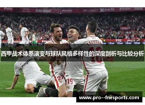 西甲战术体系演变与球队风格多样性的深度剖析与比较分析 西甲战术体系演变与球队风格多样性的深度剖析与比较分析