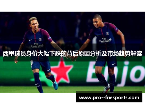 西甲球员身价大幅下跌的背后原因分析及市场趋势解读 西甲球员身价大幅下跌的背后原因分析及市场趋势解读