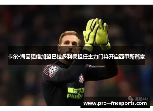 卡尔·海因租借加盟巴拉多利德担任主力门将开启西甲新篇章 卡尔·海因租借加盟巴拉多利德担任主力门将开启西甲新篇章