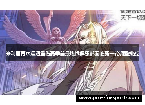 米利唐再次遭遇重伤赛季前景堪忧俱乐部面临新一轮调整挑战 米利唐再次遭遇重伤赛季前景堪忧俱乐部面临新一轮调整挑战