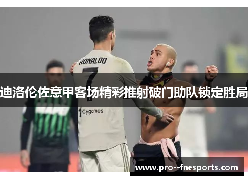 迪洛伦佐意甲客场精彩推射破门助队锁定胜局 迪洛伦佐意甲客场精彩推射破门助队锁定胜局