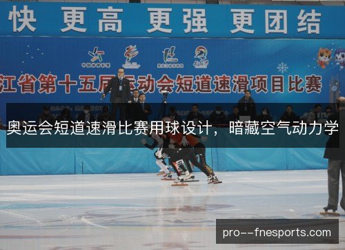奥运会短道速滑比赛用球设计,暗藏空气动力学 奥运会短道速滑比赛用球设计,暗藏空气动力学